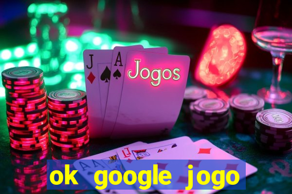 ok google jogo para ganhar dinheiro